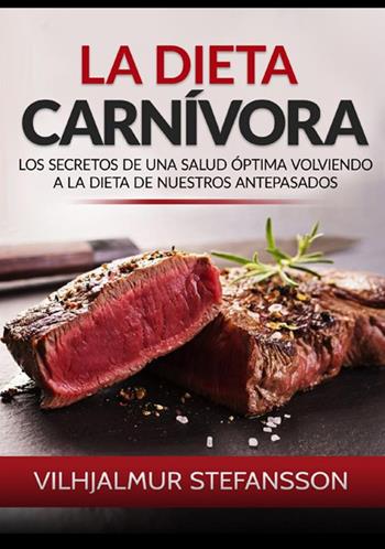 La dieta carnívora. Los secretos de una salud óptima volviendo a la dieta de nuestros antepasados - Vilhjálmur Stefánsson - Libro StreetLib 2021 | Libraccio.it