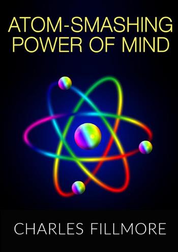 Atom-smashing power of mind - Charles Fillmore - Libro StreetLib 2021 | Libraccio.it