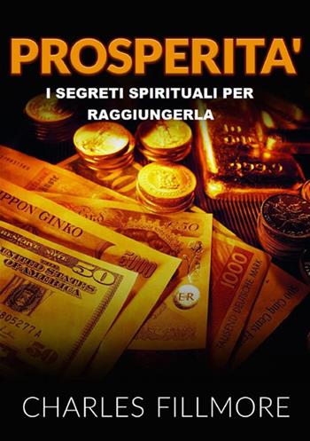 Prosperità. I segreti spirituali per raggiungerla - Charles Fillmore - Libro StreetLib 2021 | Libraccio.it