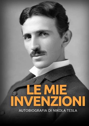 Le mie invenzioni. Autobiografia di Nikola Tesla - Nikola Tesla - Libro StreetLib 2021 | Libraccio.it