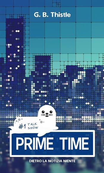 Prime Time. Dietro la notizia niente. Vol. 1 - G. B. Thistle - Libro StreetLib 2021 | Libraccio.it