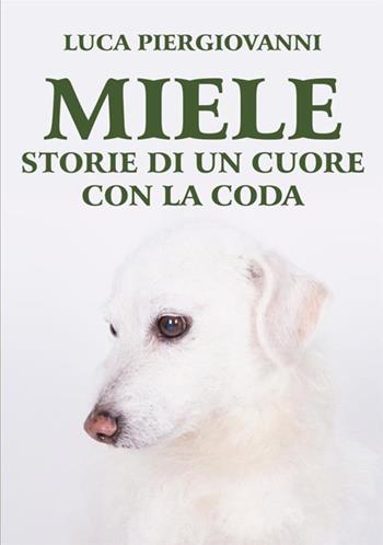 Miele. Storie di un cuore con la coda - Luca Piergiovanni - Libro StreetLib 2021 | Libraccio.it