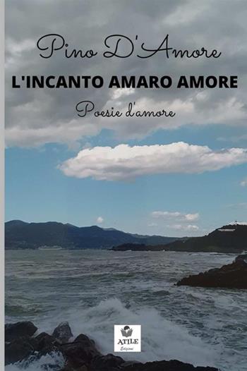 L' incanto amaro amore. Poesie d'amore - Pino D'Amore - Libro StreetLib 2021 | Libraccio.it