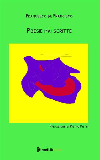 Poesie mai scritte - Francesco De Francisco - Libro StreetLib 2021 | Libraccio.it