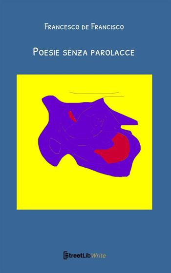 Poesie senza parolacce - Francesco De Francisco - Libro StreetLib 2021 | Libraccio.it