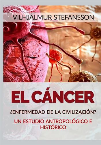 El cáncer. ¿Enfermedad de la civilización? - Vilhjálmur Stefánsson - Libro StreetLib 2021 | Libraccio.it