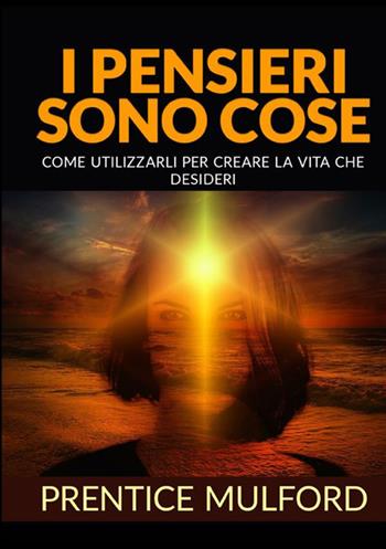 I pensieri sono cose. Come utilizzarli per creare la vita che desideri - Prentice Mulford - Libro StreetLib 2021 | Libraccio.it