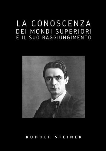 La conoscenza dei mondi superiori e il suo raggiungimento - Rudolf Steiner - Libro StreetLib 2021 | Libraccio.it