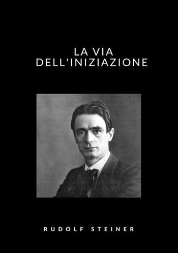 La via dell'iniziazione - Rudolf Steiner - Libro StreetLib 2021 | Libraccio.it