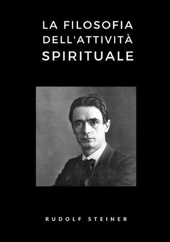 La filosofia dell'attività spirituale - Rudolf Steiner - Libro StreetLib 2021 | Libraccio.it