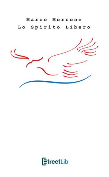 Lo spirito libero - Marco Morrone - Libro StreetLib 2021 | Libraccio.it