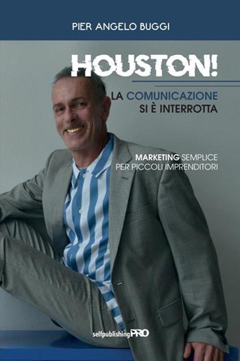 Houston! La comunicazione si è interrotta. Marketing semplice per piccoli imprenditori - Buggi Pier Angelo - Libro StreetLib 2021 | Libraccio.it