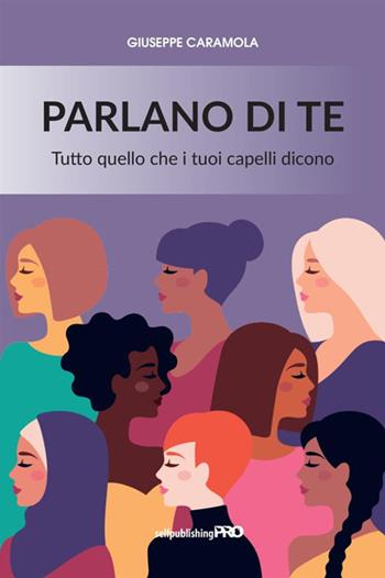Parlano di te. Tutto quello che i tuoi capelli dicono - Caramola Giuseppe - Libro StreetLib 2021 | Libraccio.it