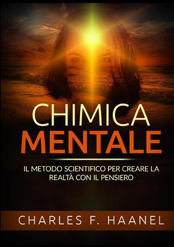 Chimica mentale. Il metodo scientifico per creare la realtà con il pensiero - Charles Haanel - Libro StreetLib 2021 | Libraccio.it