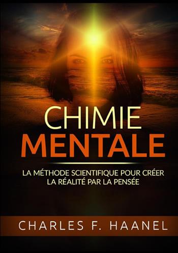 Chimie mentale. La méthode scientifique pour créer la réalité par la pensée - Charles Haanel - Libro StreetLib 2021 | Libraccio.it