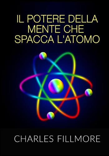 Il potere della mente che spacca l'atomo - Charles Fillmore - Libro StreetLib 2021 | Libraccio.it