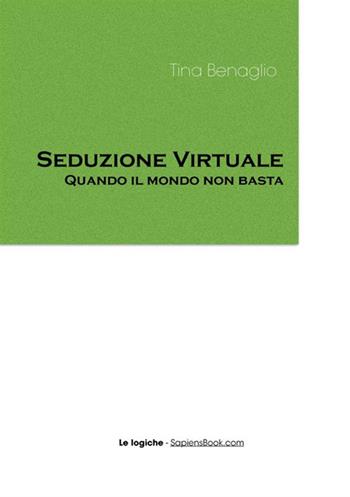 Seduzione virtuale. Quando il mondo non basta - Tina Benaglio - Libro StreetLib 2021 | Libraccio.it