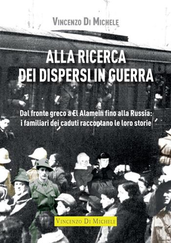 Alla ricerca dei dispersi in guerra. Dal fronte greco a El Alamein fino alla Russia: i familiari dei caduti raccontano le loro storie - Vincenzo Di Michele - Libro StreetLib 2021 | Libraccio.it