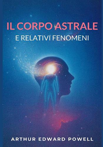 Il corpo astrale e relativi fenomeni - Arthur Edward Powell - Libro StreetLib 2021 | Libraccio.it