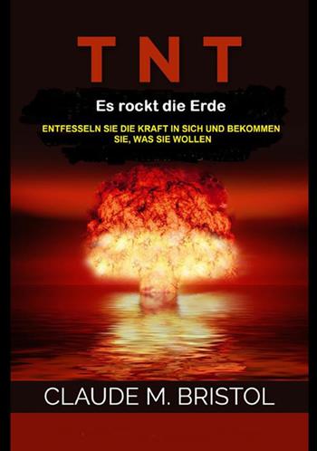 T.N.T. Es rockt die erde. Entfesseln sie die kraft in sich und bekommen sie, was sie wollen - Claude M. Bristol - Libro StreetLib 2021 | Libraccio.it
