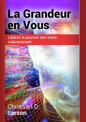 La grandeur en vous. Libérez le pouvoir des votre subconscient - Christian D. Larson - Libro StreetLib 2021 | Libraccio.it