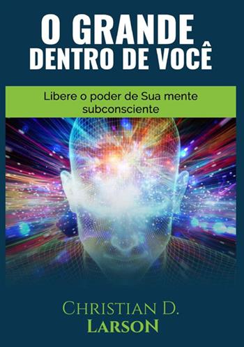 O grande dentro de você. Libere o poder de sua mente subconsciente - Christian D. Larson - Libro StreetLib 2021 | Libraccio.it