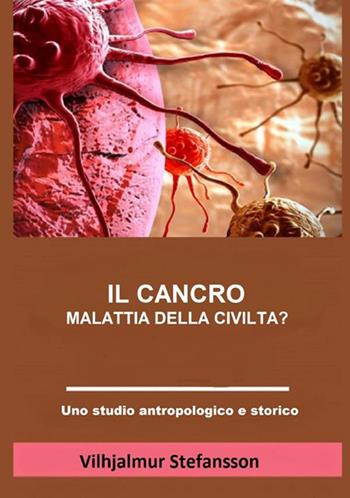 Il cancro. Malattia della civiltà? - Vilhjalmur Stefansson - Libro StreetLib 2021 | Libraccio.it