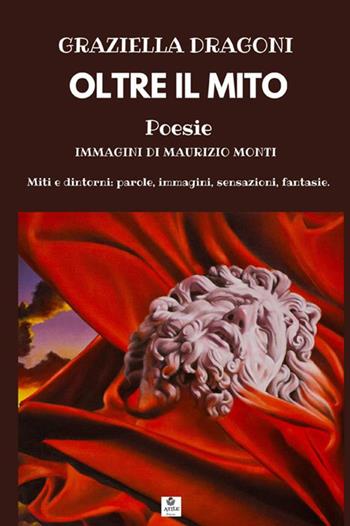 Oltre il mito. Miti e dintorni: parole, immagini, sensazioni, fantasie - Graziella Dragoni - Libro StreetLib 2021 | Libraccio.it