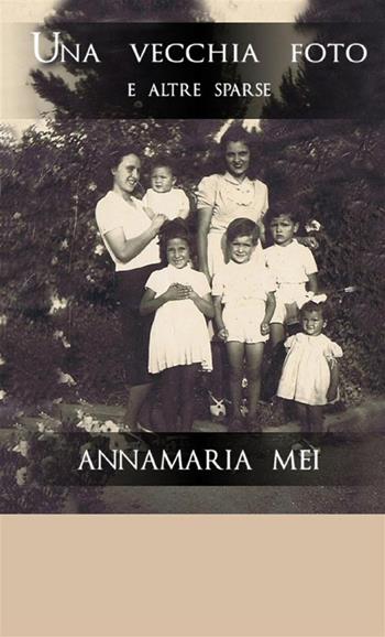 Una vecchia foto. E altre sparse - Annamaria Mei - Libro StreetLib 2021 | Libraccio.it