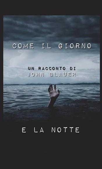 Come il giorno e la notte - John Blauer - Libro StreetLib 2021 | Libraccio.it