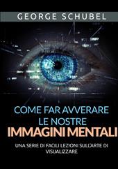 Come far avverare le nostre immagini mentali. Una serie di facili lezioni sull'arte di visualizzare