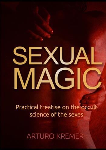 Sexual Magic. Practical treatise on the occult science of the sexes - Arturo Kremer - Libro StreetLib 2021 | Libraccio.it