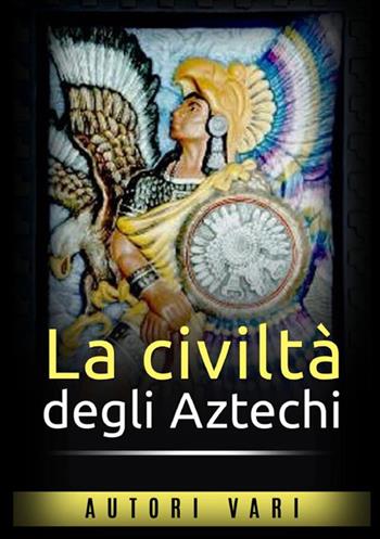 La civiltà degli aztechi  - Libro StreetLib 2021 | Libraccio.it