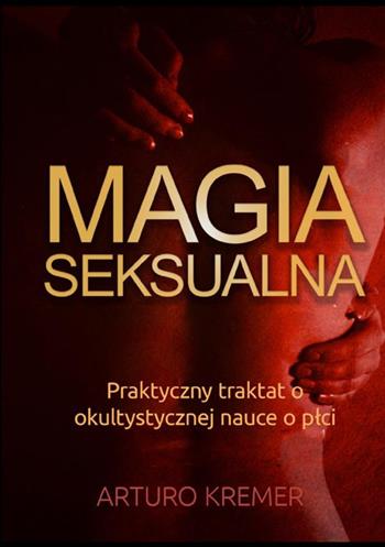 Magia Seksualna. Praktyczny traktat o okultystycznej nauce o plci - Arturo Kremer - Libro StreetLib 2021 | Libraccio.it
