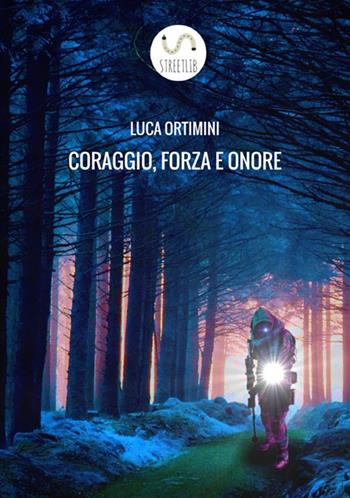 Coraggio, forza e onore - Luca Ortimini - Libro StreetLib 2021 | Libraccio.it