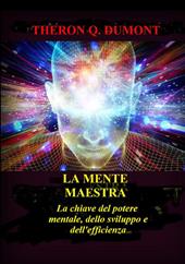 La mente maestra. La chiave del potere mentale, dello sviluppo e dell'efficienza