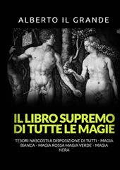 Il libro supremo di tutte le magie. Tesori nascosti alla portata di tutti. Magia bianca, magia rossa, magia verde e magia nera