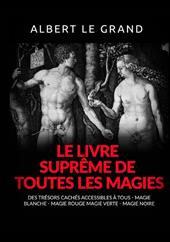 Le livre suprême de toutes les magies. Des trésors cachés accessibles à tous. Magie blanche, magie rouge, magie verte, magie noire