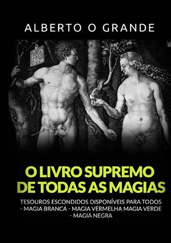 O livro supremo de todas as magias. Tesouros escondidos disponíveis para todos. Magia branca, magia vermelha, Magia verde, magia negra - Alberto Il Grande - Libro StreetLib 2021 | Libraccio.it