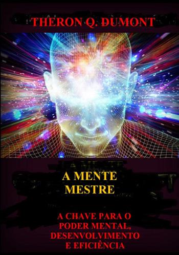 A mente mestre. A chave para o poder mental, desenvolvimento e eficiência - Theron Q. Dumont - Libro StreetLib 2021 | Libraccio.it
