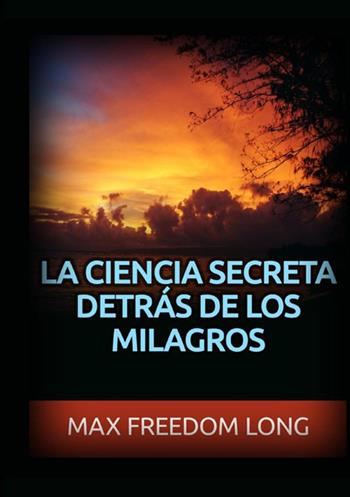 La ciencia secreta detrás de los milagros - Max Freedom Long - Libro StreetLib 2021 | Libraccio.it