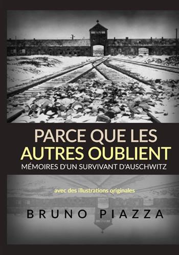 Parce que les autres oublient. Mémoires d'un survivant d'Auschwitz - Bruno Piazza - Libro StreetLib 2021 | Libraccio.it
