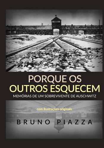 Porque os outros esquecem. Memórias de um sobrevivente de Auschwitz - Bruno Piazza - Libro StreetLib 2021 | Libraccio.it