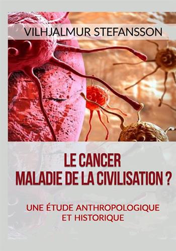 Le cancer. Maladie de la civilisation? Une étude anthropologique et historique - Vilhjálmur Stefánsson - Libro StreetLib 2021 | Libraccio.it