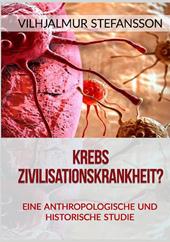 Krebs. Zivilisationskrankheit? Eine anthropologische und historische Studie