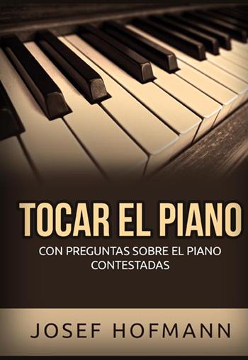 Tocar el piano. Con preguntas sobre el piano contestadas - Josef Hofmann - Libro StreetLib 2021 | Libraccio.it