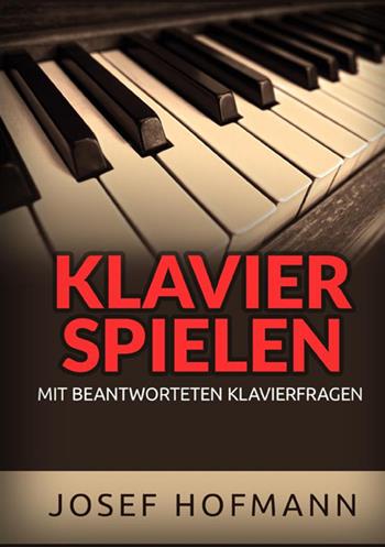 Klavier spielen. Mit beantworteten Klavierfragen - Josef Hofmann - Libro StreetLib 2021 | Libraccio.it