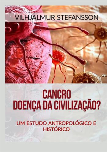 Cancro. Doença da civilização? Um estudo antropológico e histórico - Vilhjálmur Stefánsson - Libro StreetLib 2021 | Libraccio.it