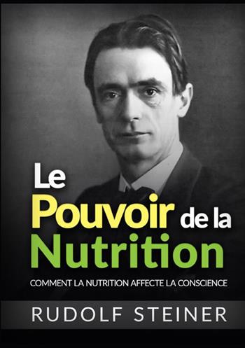 Le Pouvoir de la nutrition. Comment la nutrition affecte la conscience - Rudolf Steiner - Libro StreetLib 2021 | Libraccio.it