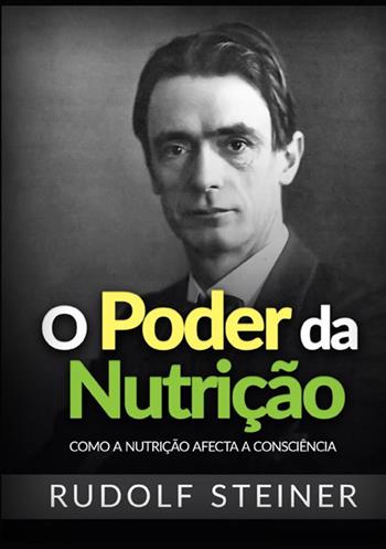 O poder da nutrição. Como a nutrição afecta a consciência - Rudolf Steiner - Libro StreetLib 2021 | Libraccio.it
